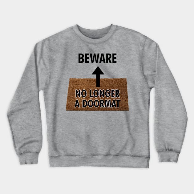 Beware - No Longer a Doormat Crewneck Sweatshirt by cdclocks